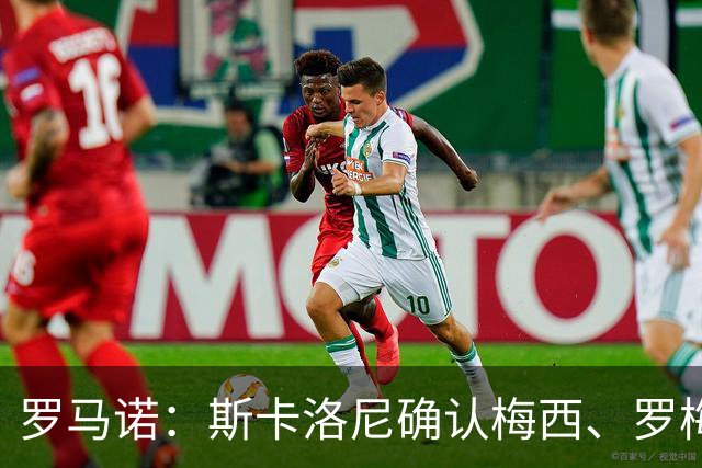 罗马诺：斯卡洛尼确认梅西、罗梅罗、大马丁身体状态正在好转